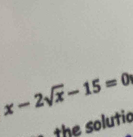 x-2sqrt(x)-15=0
the solutio