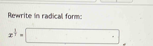 Rewrite in radical form:
x^(frac 1)7=□