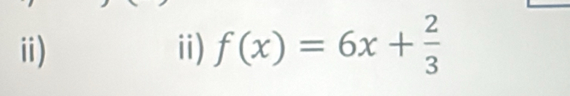 ii) f(x)=6x+ 2/3 