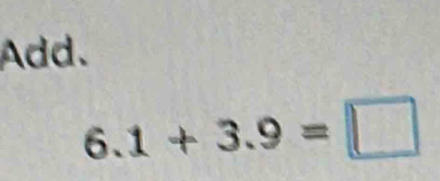 Add.
6.1+3.9=□