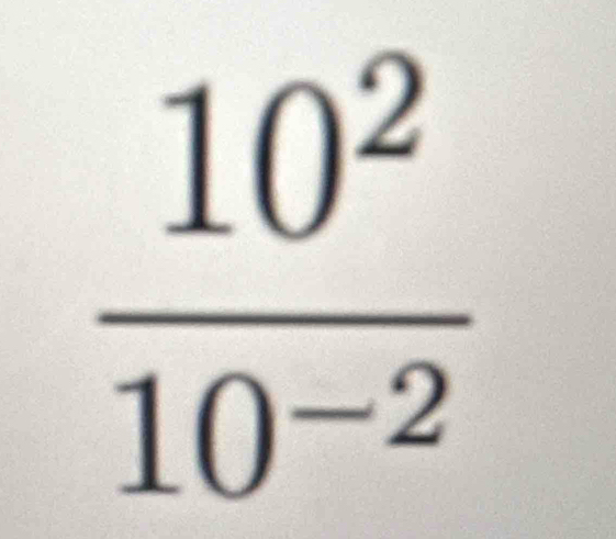  10^2/10^(-2) 