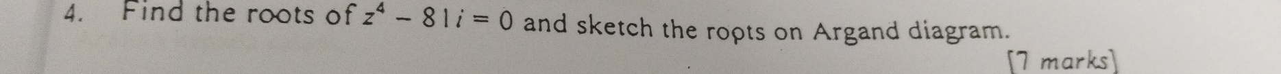 Find the roots of z^4-81i=0 and sketch the ropts on Argand diagram. 
[7 marks]