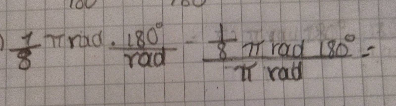  1/8 π
riad
 180°/rad -frac  1/8 π rad180°π rad=