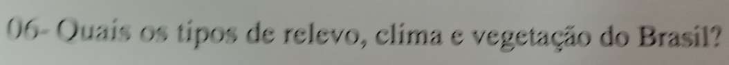06- Quaís os tipos de relevo, clima e vegetação do Brasil?