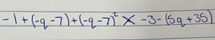 -1+(-q-7)+(-q-7)^2* -3-(5q+35)