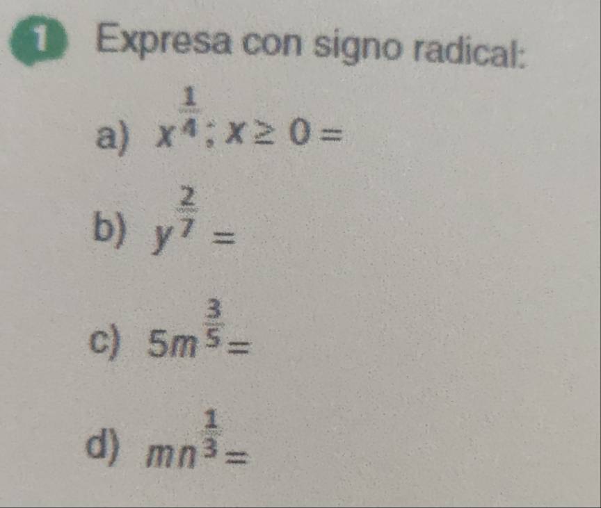 Expresa con signo radical: 
a) x^(frac 1)4; x≥ 0=
b) y^(frac 2)7=
c) 5m^(frac 3)5=
d) mn^(frac 1)3=