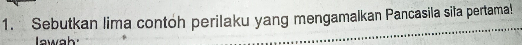 Sebutkan lima contoh perilaku yang mengamalkan Pancasila sila pertama! 
wah: