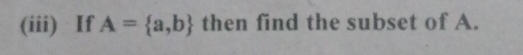 (iii) If A= a,b then find the subset of A.