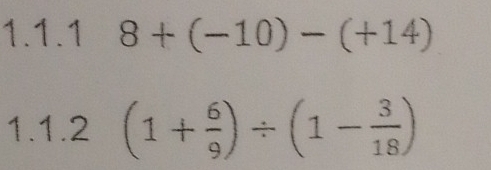 8+(-10)-(+14)
1.1.2 (1+ 6/9 )/ (1- 3/18 )