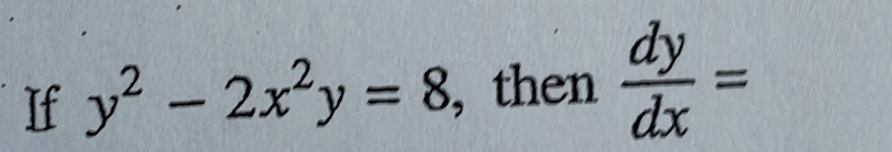 If y^2-2x^2y=8 , then  dy/dx =