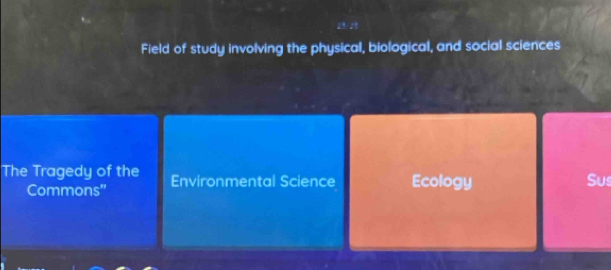 Field of study involving the physical, biological, and social sciences 
The Tragedy of the Environmental Science Ecology Sus 
Commons"