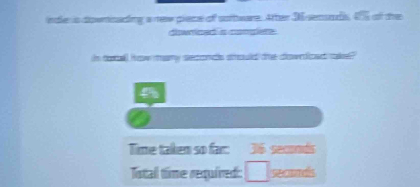 downcading a new piace of sftware. After Nisennds, 4% of the 
dow teed a comglete 
in toel haw mary seconds should the downficed rakel? 
Time taken so far: 36 seconds
Tistal time required: □ ras