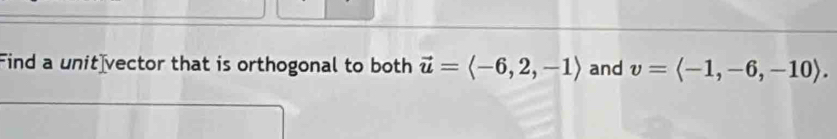 Find a unit vector that is orthogonal to both vector u=langle -6,2,-1rangle and v=langle -1,-6,-10rangle.