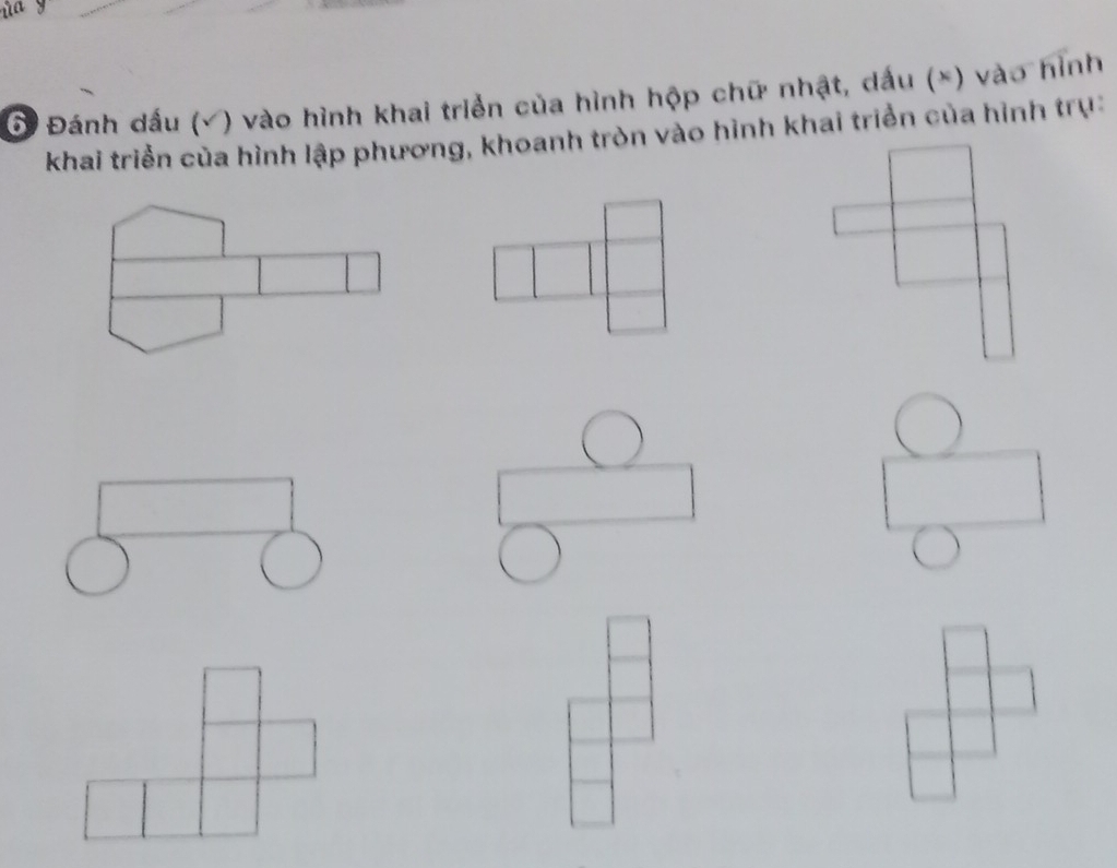 6 Đánh dấu (√) vào hình khai triển của hình hộp chữ nhật, dấu (×) vào hình 
khai triển của hình lập phương, khoanh tròn vào hình khai triển của hình trụ: