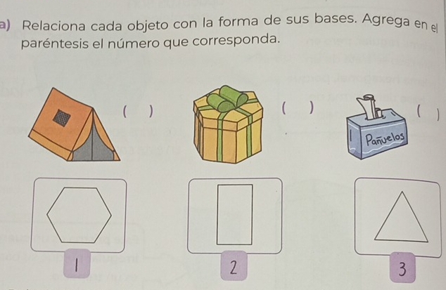 Relaciona cada objeto con la forma de sus bases. Agrega en 
paréntesis el número que corresponda. 
) 
 ) 
( 1 
Panuelos 
| 
2 
3