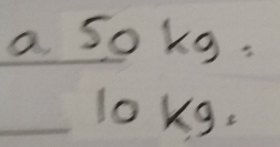 log _5 50kg=
_ 
_ 10kg.