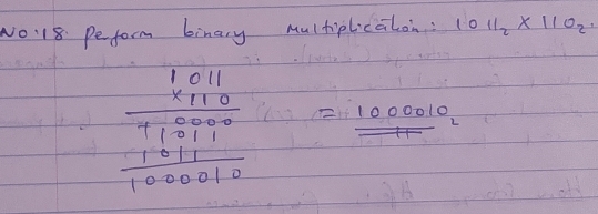 NO18. Peform binary Multplicalon : 1011_2* 110_2.
beginarrayr 1.011 * 11.0 hline 9 hline 1.000 1000011endarray = 1000010/π  l