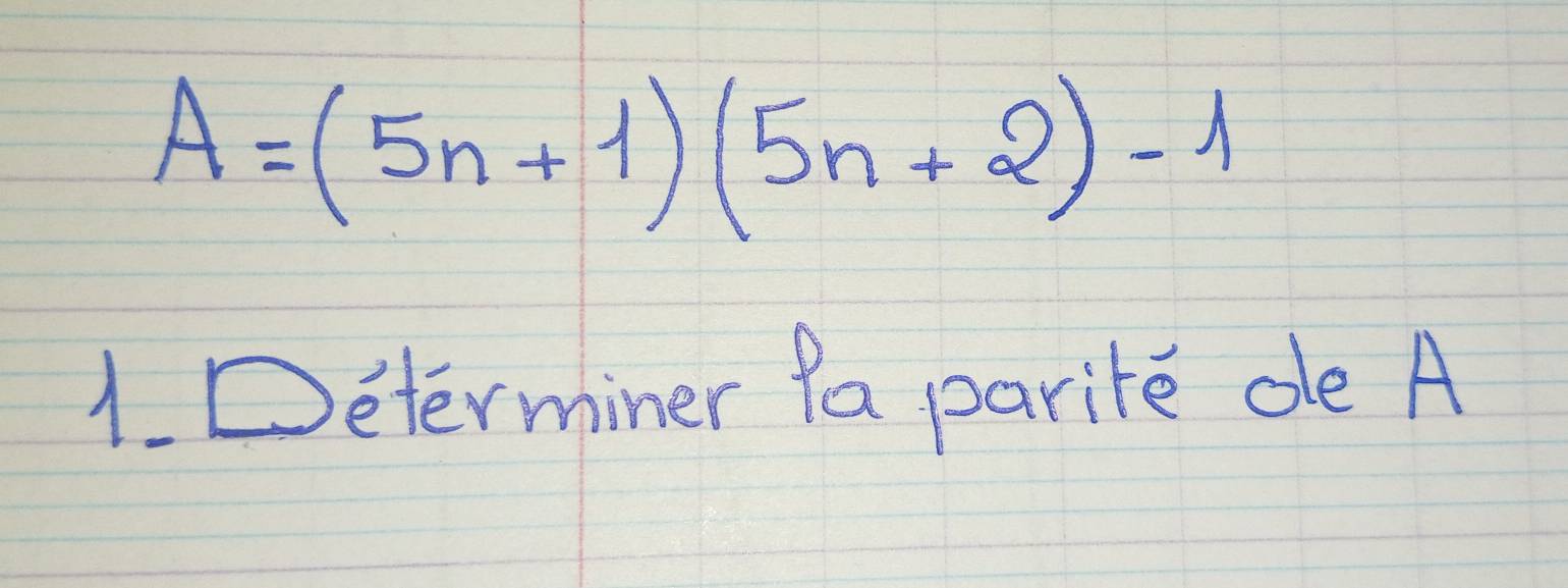 A=(5n+1)(5n+2)-1
1. Determiner Pa parite de A