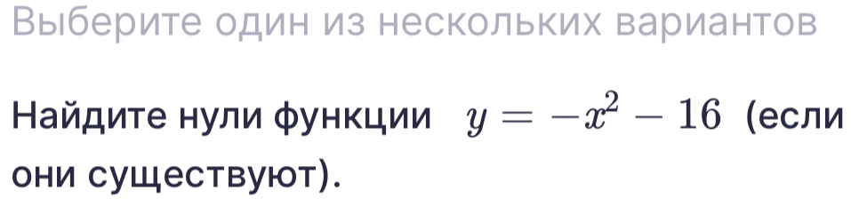 Выберите один из нескольких вариантов 
Найдиτе нули φункции y=-x^2-16 (если 
они суШествуют).