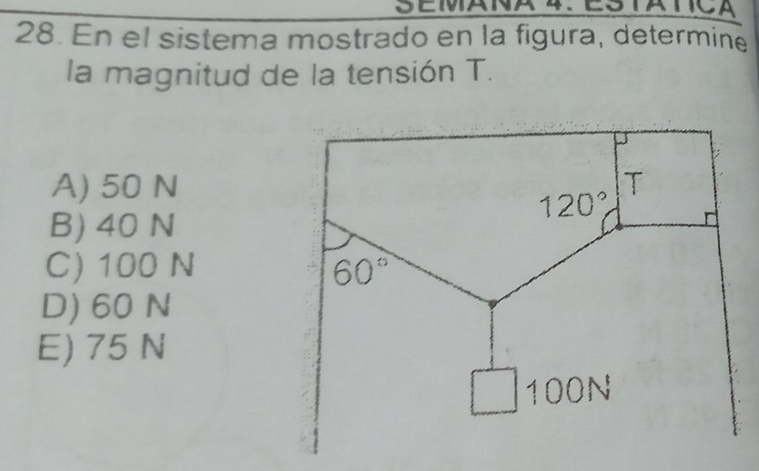 En el sistema mostrado en la figura, determine
la magnitud de la tensión T.
A) 50 N
B) 40 N
C) 100 N
D) 60 N
E) 75 N