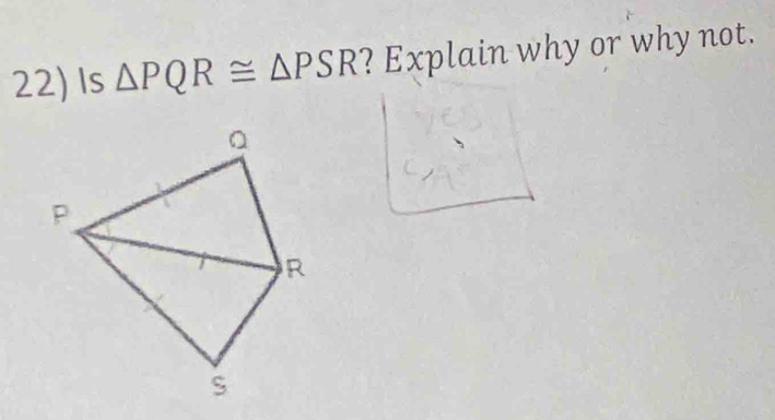 Is △ PQR≌ △ PSR ? Explain why or why not.