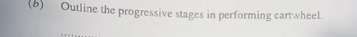 Outline the progressive stages in performing cartwheel.
