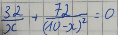  32/x +frac 72(10-x)^2=0