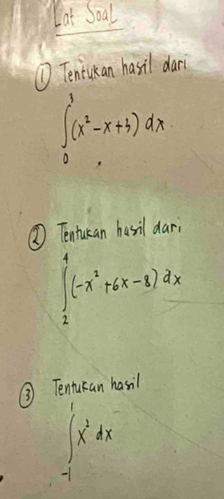 Lat Soal
① Tenukan hasil dar
∈tlimits _0^(1(x^2)-x+3)dx
⑦ Tentukan hasil dari
∈tlimits _2^(4(-x^2)+6x-8)dx
③ Tentukan hasil
∈tlimits _(-1)^1x^2dx