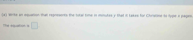 Write an equation that represents the total time in minutes y that it takes for Christine to type x pages. 
The equation is □ ,