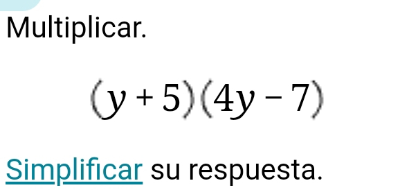 Multiplicar.
(y+5)(4y-7)
Simplificar su respuesta.