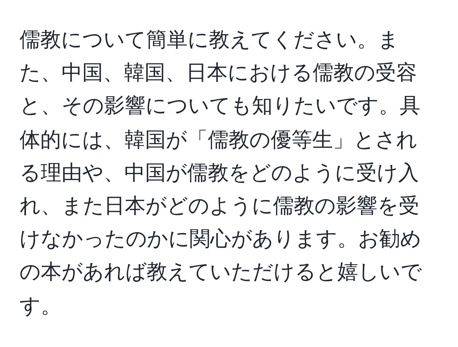 儒教について簡単に教えてください。また、中国、韓国、日本における儒教の受容と、その影響についても知りたいです。具体的には、韓国が「儒教の優等生」とされる理由や、中国が儒教をどのように受け入れ、また日本がどのように儒教の影響を受けなかったのかに関心があります。お勧めの本があれば教えていただけると嬉しいです。