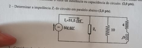 valor da indutância ou capacitância do circuito. (2,0 pts).
2 - Determinar a impedância Z) do circuito em paralelo abaixo (2,0 pts).