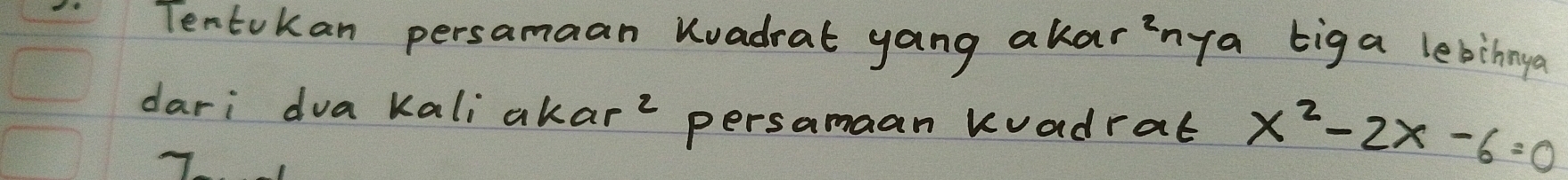 Tentokan persamaan Kvadrat yang akarinya tiga lebihnya 
dari dvakaliakar? persamaan kvadral x^2-2x-6=0