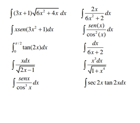 ∈t (3x+1)sqrt(6x^2+4x)dx ∈t  2x/6x^2+2 dx
∈t xsen (3x^2+1)dx ∈t  sen(x)/cos^2(x) dx
∈t _0^((π /2)tan (2x)dx
∈t frac dx)6x+2
∈t  xdx/sqrt(2x-1) 
∈t  x^3dx/sqrt(1+x^4) 
∈t  sen x/cos^3x dx
∈t sec 2xtan 2xdx