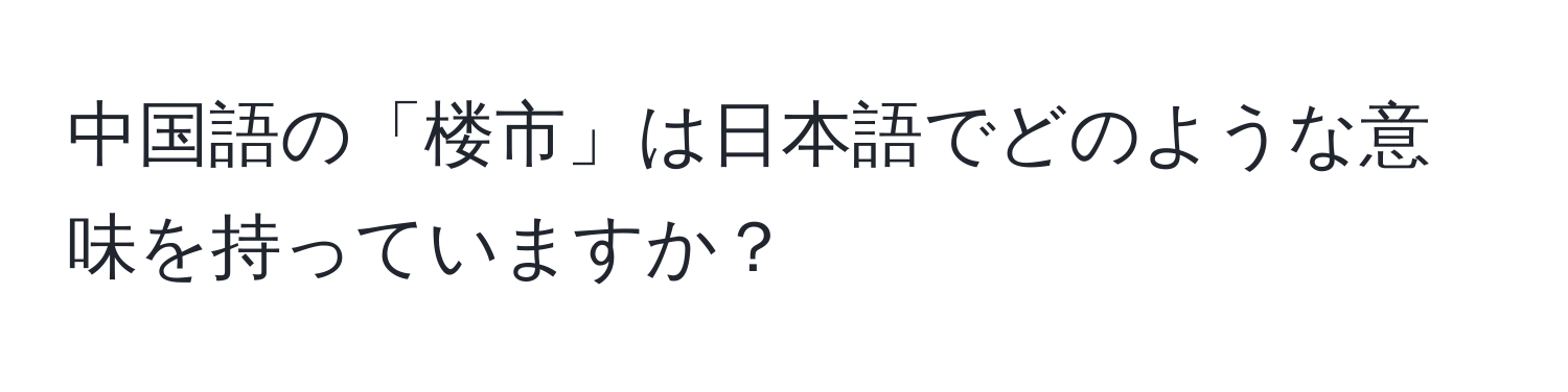 中国語の「楼市」は日本語でどのような意味を持っていますか？