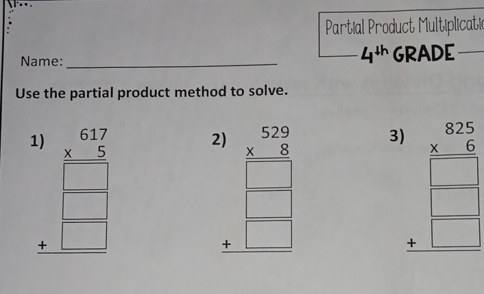 Partial Product Multiplicati
4^(th)
Name: _GRADE
Use the partial product method to solve.
1 beginarrayr 1. 8/5   4/□  
2 beginarrayr 1.5.39 * □ 5 5/8   +□  hline □ endarray
3 beginarrayr □ 25 * 5_3□  □ □ □  +□ □  +□  beginarrayr 8   □ endarray 