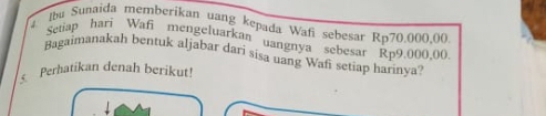 be Sunaida memberikan uang kepada Wafi sebesar Rp70.000,00
Setiap hari Wafi mengeluarkan uangnya sebesar Rp9.000,00
Bagaimanakah bentuk aljabar dari sisa uang Wafi setiap harinya 
Perhatikan denah berikut!