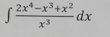 ∈t  (2x^4-x^3+x^2)/x^3 dx