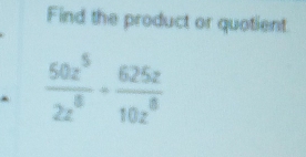 Find the product or quotient 
` frac 50z^52z^8endarray ·  625z/10z^6 