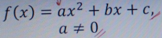 f(x)=ax^2+bx+c,
a!= 0