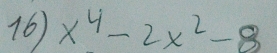 (6) x^4-2x^2-8