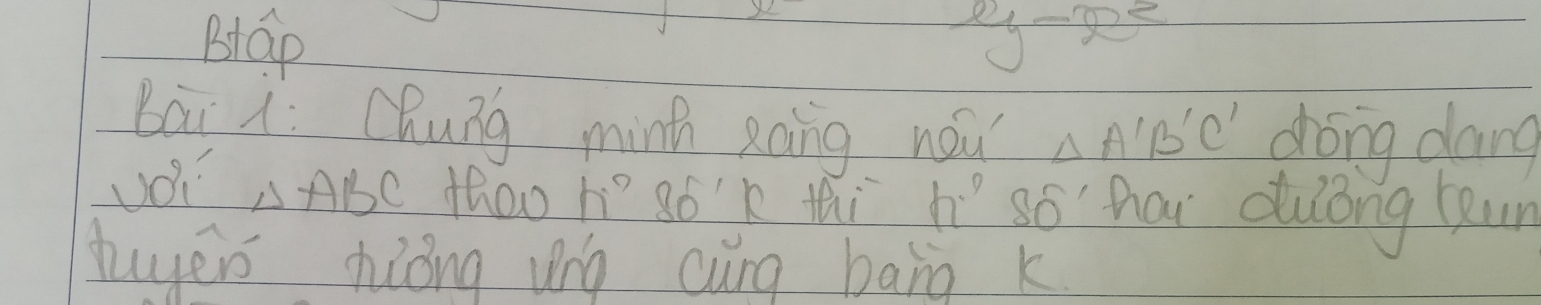 Btap xy-x^2
Bai 1: Qhung minh xaing nou △ A'B'C' chóng dang 
UO ABC thoo he sóx thi h só har dulong teun 
twyer hiòng ug cung bang k