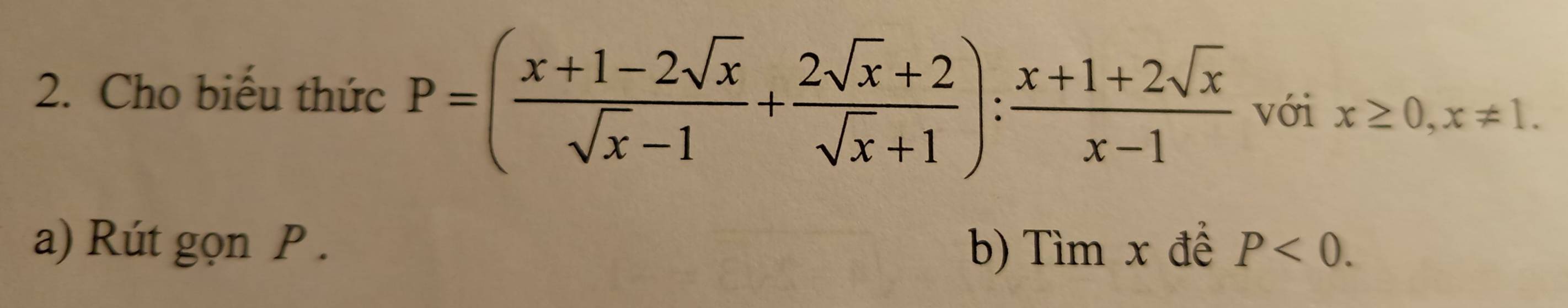 Cho biểu thức P=( (x+1-2sqrt(x))/sqrt(x)-1 + (2sqrt(x)+2)/sqrt(x)+1 ): (x+1+2sqrt(x))/x-1  với x≥ 0, x!= 1. 
a) Rút gọn P. b) Tìm x đề P<0</tex>.