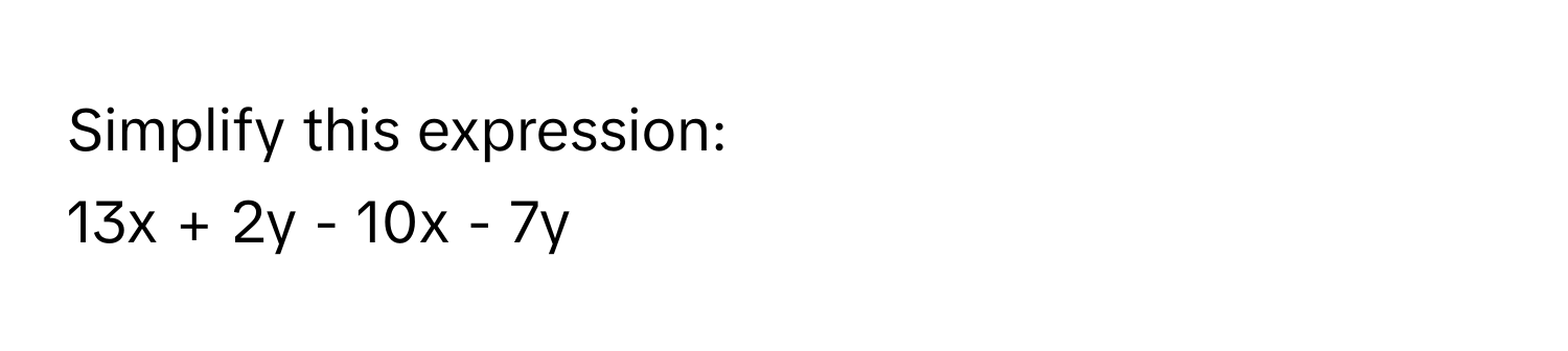 Simplify this expression:

13x + 2y - 10x - 7y