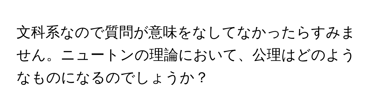 文科系なので質問が意味をなしてなかったらすみません。ニュートンの理論において、公理はどのようなものになるのでしょうか？