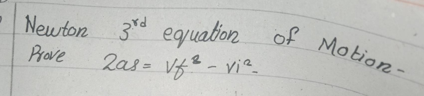 Newton 3^(rd) equation of Motion- 
Prove
2as=vf^2-Vi^2-