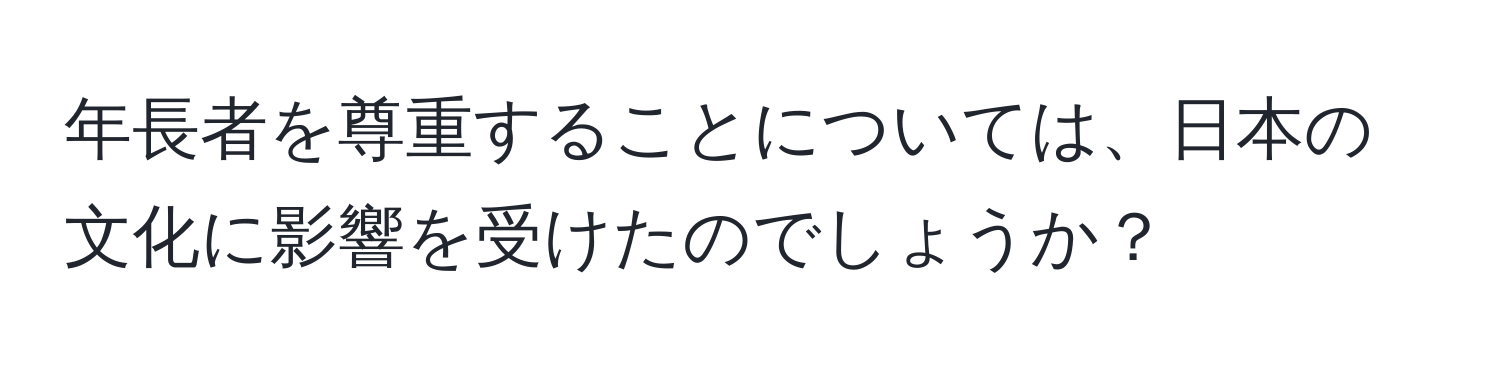 年長者を尊重することについては、日本の文化に影響を受けたのでしょうか？