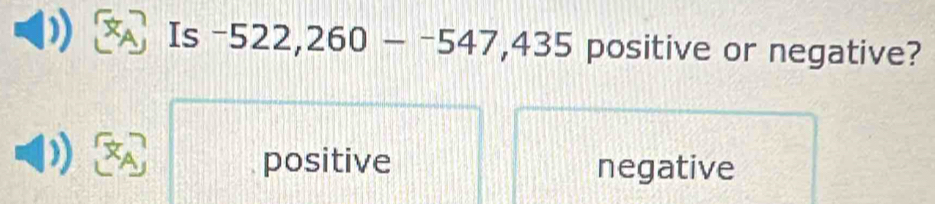 Is -522,260--547,435 positive or negative?
positive negative