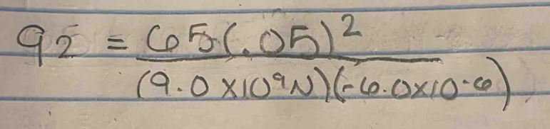 q_2=frac 65(.05)^2(9.0* 10^9N)(-6.0* 10^(-6))