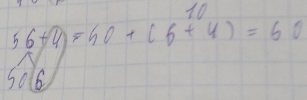 10
56+4)=50+(6+4)=60
5ol6